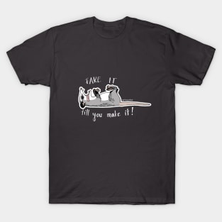 Fake it till you make it! - Playing possum T-Shirt